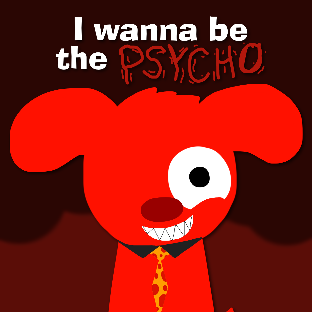 I WANNA BE THE PSYCHO